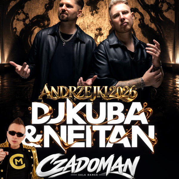 ANDRZEJKI 2026 ★ DJ KUBA & NEITAN ★ CZADOMAN – sala dance